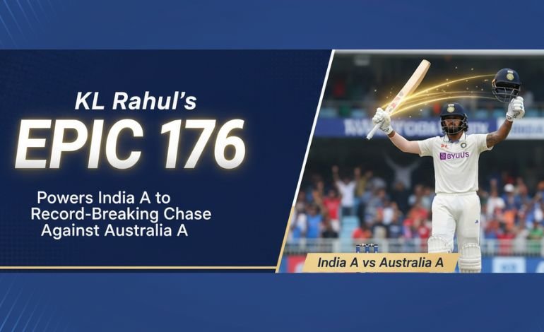KL Rahul’s Epic 176 Powers India A to Record-Breaking Chase Against Australia A